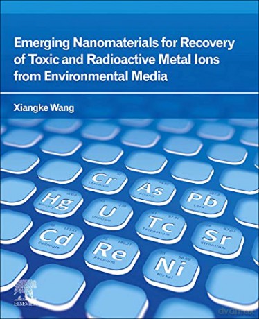 Emerging Nanomaterials for Recovery of Toxic and Radioactive Metal Ions from Environmental Media - Xiangke Wang [KSIĄŻKA]