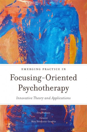 Emerging Practice in Focusing-Oriented Psychapy: Innovative Theory and Applications (Advances in Focusing-Oriented Psychotherapy) - Greg Madison [KSIĄŻKA]