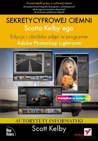 Sekrety cyfrowej ciemni Scotta Kelbyego. Edycja i obróbka zdjęć w programie Adobe Photoshop Lightroom [KSIĄŻKA]