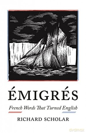 Émigrés: French Words That Turned English - Richard Scholar [KSIĄŻKA]