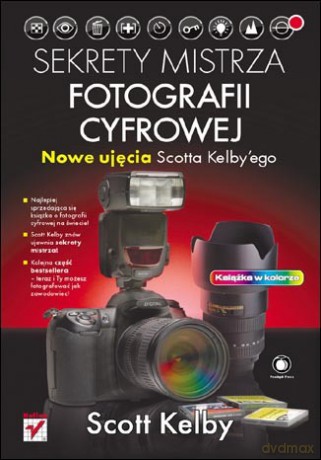 Sekrety mistrza fotografii cyfrowej. Nowe ujęcia Scotta Kelby'ego [KSIĄŻKA]