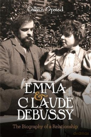 Emma and Claude Debussy: The Biography of a Relationship - Gillian Opstad [KSIĄŻKA]