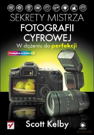 Sekrety mistrza fotografii cyfrowej. W dążeniu do perfekcji [KSIĄŻKA]