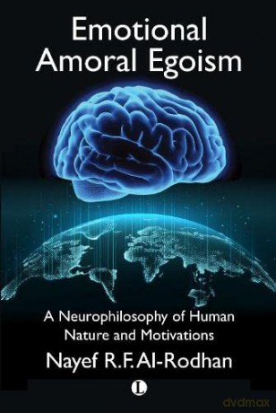 Emotional Amoral Egoism: A Neurophilosophy of Human Nature and Motivations - Nayef Al-Rodhan [KSIĄŻKA]