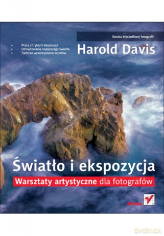 Światło i ekspozycja. Warsztaty artystyczne dla fotografów [KSIĄŻKA]