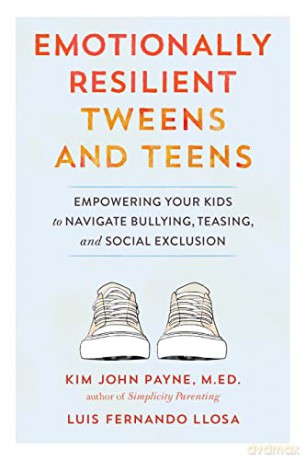 Emotionally Resilient Tweens and Teens: Empowering Your Kids to Navigate Bullying, Teasing, and Social Exclusion - Kim John Payne [KSIĄŻKA]