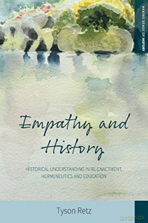 Empathy and History: Historical Understanding in Re-enactment, Hermeneutics and Education: 35 (Making Sense of History, 35) - Tyson Retz [KSIĄŻKA]