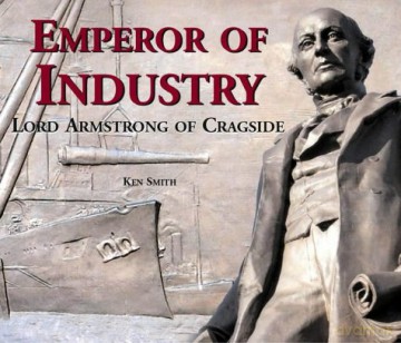 Emperor of Industry: Lord Armstrong of Cragside - Ken Smith [KSIĄŻKA]