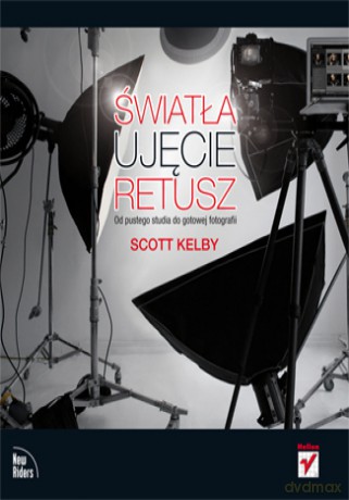 Światła, ujęcie, retusz. Od pustego studia do gotowej fotografii [KSIĄŻKA]