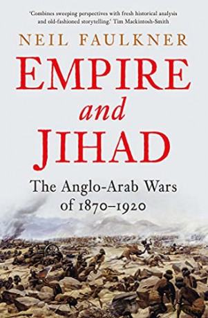 Empire and Jihad: The Anglo-Arab Wars of 1870-1920 - Neil Faulkner [KSIĄŻKA]