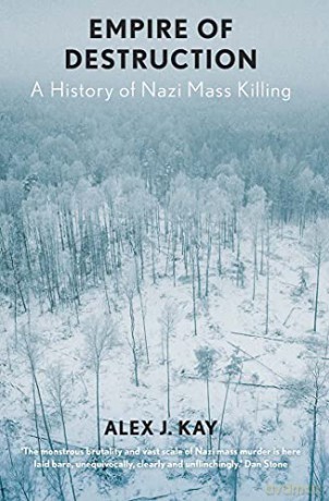 Empire of Destruction: A History of Nazi Mass Killing - Alex J. Kay [KSIĄŻKA]