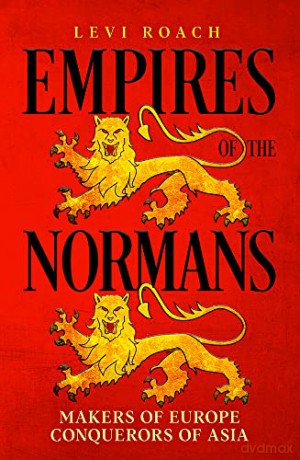 Empires of the Normans: Makers of Europe, Conquerors of Asia - Levi Roach [KSIĄŻKA]