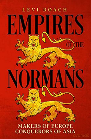 Empires of the Normans: Makers of Europe, Conquerors of Asia - Levi Roach [KSIĄŻKA]
