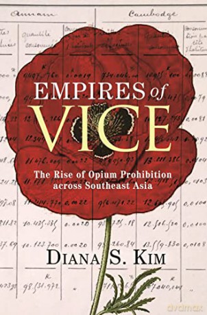 Empires of Vice: The Rise of Opium Prohibition across Southeast Asia: 11 (Histories of Economic Life, 22) - Diana S. Kim [KSIĄŻKA]