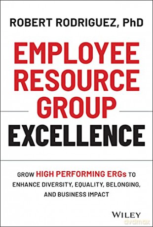 Employee Resource Group Excellence: Grow High Performing ERGs to Enhance Diversity, Equality, Belonging, and Business Impact - Robert Rodriguez [KSIĄŻKA]