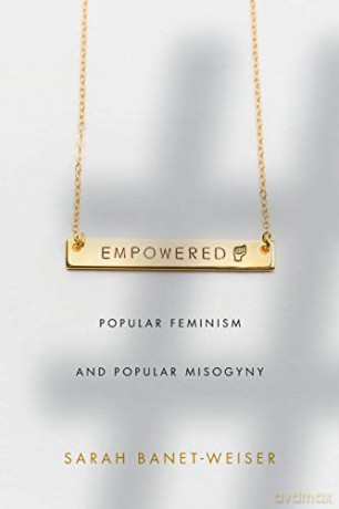 Empowered: Popular Feminism and Popular Misogyny - Sarah Banet-Weiser [KSIĄŻKA]