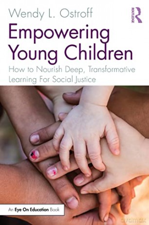 Empowering Young Children: How to Nourish Deep, Transformative Learning For Social Justice - Wendy Ostroff [KSIĄŻKA]
