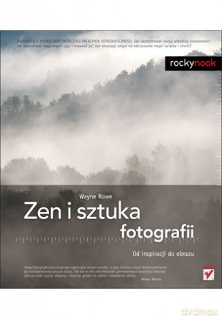 Zen i sztuka fotografii. Od inspiracji do obrazu [KSIĄŻKA]