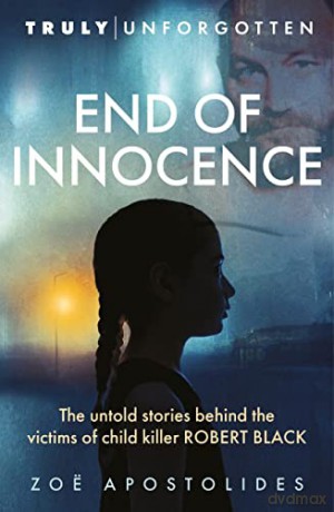 End of Innocence: The Untold Stories Behind the Victims of Child Killer Robert Black (Truly Unforgotten) - Zoë Apostolides [KSIĄŻKA]