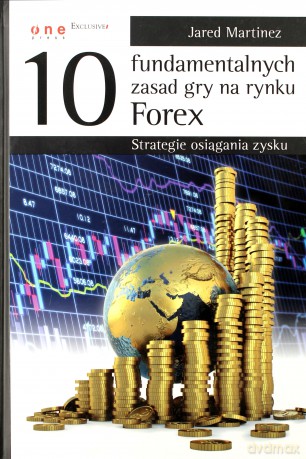 10 fundamentalnych zasad gry na rynku Forex. Strategie osiągania zysku [KSIĄŻKA]