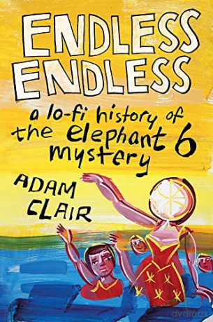 Endless Endless: A Lo-Fi History of the Elephant 6 Mystery - Adam Clair [KSIĄŻKA]