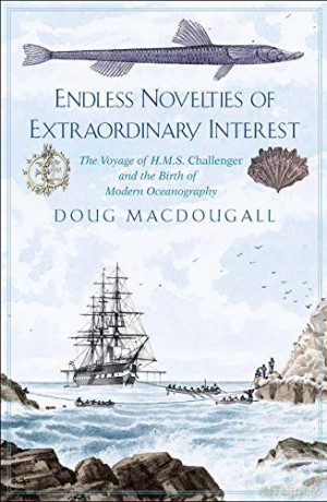 Endless Novelties of Extraordinary Interest: The Voyage of H.M.S. Challenger and the Birth of Modern Oceanography - Doug Macdougall [KSIĄŻKA]