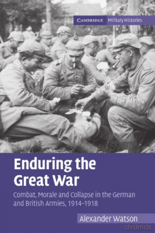 Enduring the Great War: Combat, Morale and Collapse in the German and British Armies, 1914-1918 (Cambridge Military Histories) - Alexander Watson [KSIĄŻKA]