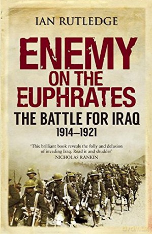 Enemy on the Euphrates: The Battle for Iraq, 1914-1921 - Ian Rutledge [KSIĄŻKA]