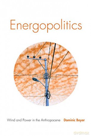 Energopolitics: Wind and Power in the Anthropocene - Dominic Boyer [KSIĄŻKA]