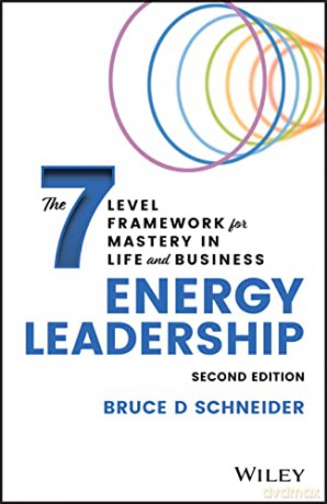 Energy Leadership: Transforming Your Workplace and Your Life from the Core, 2nd edition: The 7 Level Framework for Mastery In Life and Business - Bruce D Schneider [KSIĄŻKA]