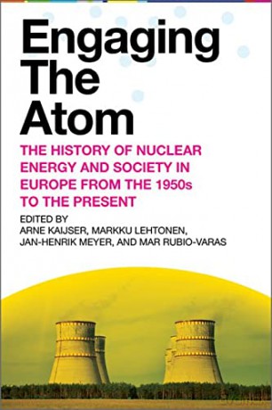 Engaging the Atom: The History of Nuclear Energy and Society in Europe from the 1950s to the Present - Arne Kaijser (editor) [KSIĄŻKA]