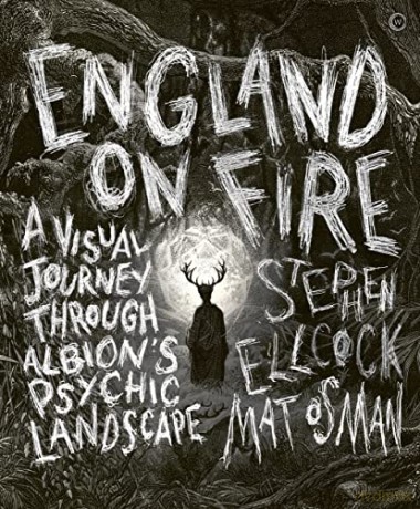 England on Fire: A Visual Journey through Albion's Psychic Landscape - Stephen Ellcock [KSIĄŻKA]