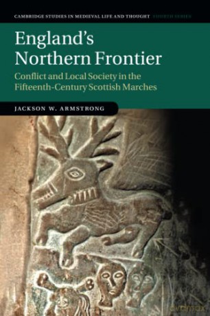 England's Northern Frontier: Conflict and Local Society in the Fifteenth-Century Scottish Marches: 118 (Cambridge Studies in Medieval Life and Thought: Fourth Series, Series Number 118) - Jackson W. Armstrong [KSIĄŻKA]