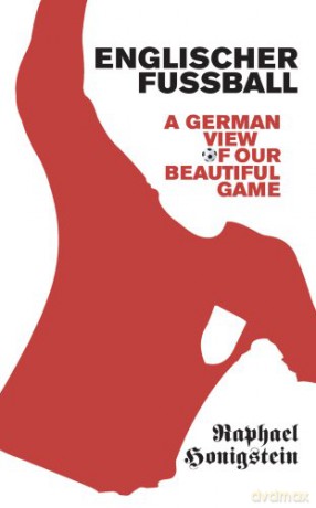 Englischer Fussball: A German's View of Our Beautiful Game - Raphael Honigstein [KSIĄŻKA]