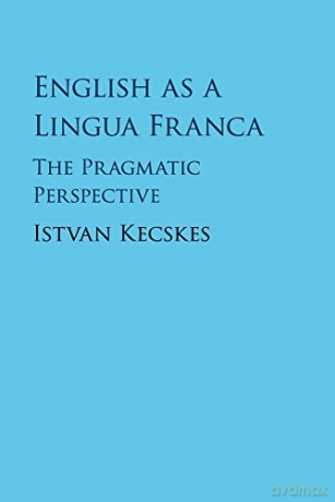 English as a Lingua Franca: The Pragmatic Perspective - Istvan Kecskes [KSIĄŻKA]