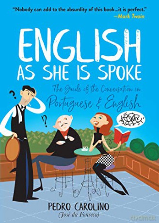 English as She Is Spoke: The Guide of the Conversation in Portuguese and English: The Guide of the Conversation in Portuguese and English - Pedro Carolino [KSIĄŻKA]