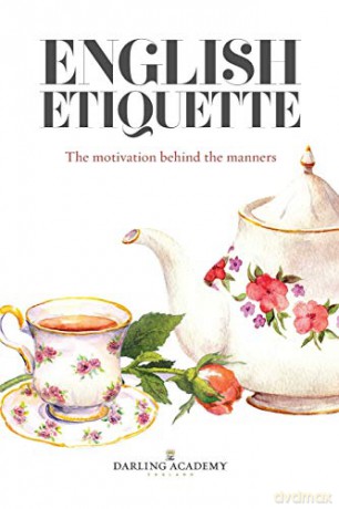 English Etiquette: The Motivation Behind the Manners - The Darling Academy [KSIĄŻKA]
