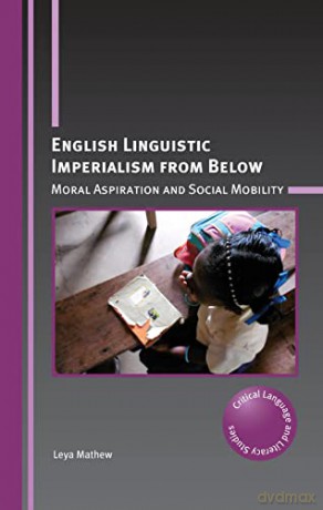English Linguistic Imperialism from Below: Moral Aspiration and Social Mobility: 28 (Critical Language and Literacy Studies) - Leya Mathew [KSIĄŻKA]