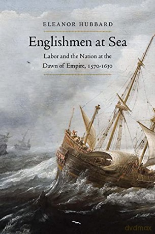 Englishmen at Sea: Labor and the Nation at the Dawn of Empire, 1570-1630 - Eleanor Hubbard [KSIĄŻKA]