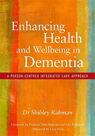 Enhancing Health and Wellbeing in Dementia: A Person-Centred Integrated Care Approach - Dr Shibley Rahman. Forewords by Professor Sube Banerjee and Lisa Rodrigues. Afterword by Lucy Frost. [KSIĄŻKA]