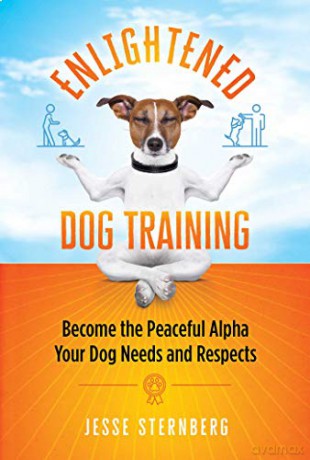 Enlightened Dog Training: Become the Peaceful Alpha Your Dog Needs and Respects - Jesse Sternberg [KSIĄŻKA]