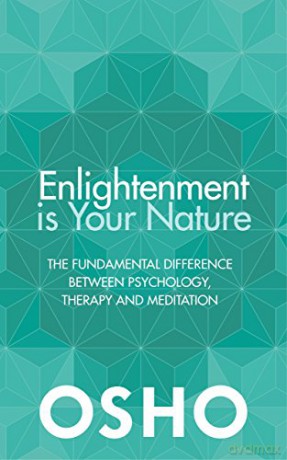 Enlightenment is Your Nature: The Fundamental Difference Between Psychology, Therapy and Meditation - Osho [KSIĄŻKA]