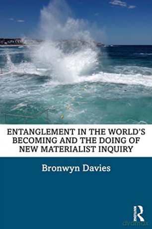 Entanglement in the World's Becoming and the Doing of New Materialist Inquiry - Bronwyn Davies [KSIĄŻKA]