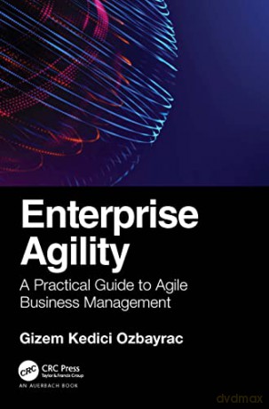Enterprise Agility: A Practical Guide to Agile Business Management - Gizem Ozbayrac [KSIĄŻKA]