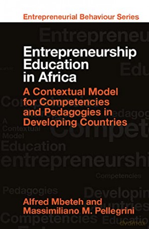 Entrepreneurship Education in Africa: A Contextual Model for Competencies and Pedagogies in Developing Countries (Entrepreneurial Behaviour) - Alfred Mbeteh [KSIĄŻKA]