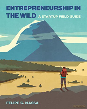 Entrepreneurship in the Wild: A Startup Field Guide - Felipe G. Massa [KSIĄŻKA]