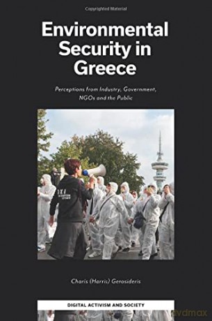 Environmental Security in Greece: Perceptions from Industry, Government, NGOs and the Public (Digital Activism And Society: Politics, Economy And Culture In Network Communication) - Charis (Harris) Gerosideris [KSIĄŻKA]