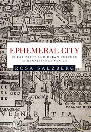 Ephemeral city: Cheap print and urban culture in Renaissance Venice - Rosa Salzberg [KSIĄŻKA]