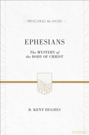 Ephesians (Preaching the Word): The Mystery of the Body of Christ - R. Kent Hughes [KSIĄŻKA]