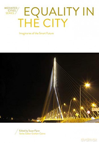 Equality in the City: Imaginaries of the Smart Future (Mediated Cities) - Susan Flynn [KSIĄŻKA]